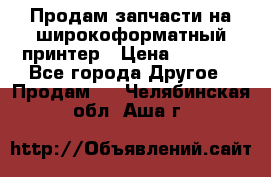 Продам запчасти на широкоформатный принтер › Цена ­ 1 100 - Все города Другое » Продам   . Челябинская обл.,Аша г.